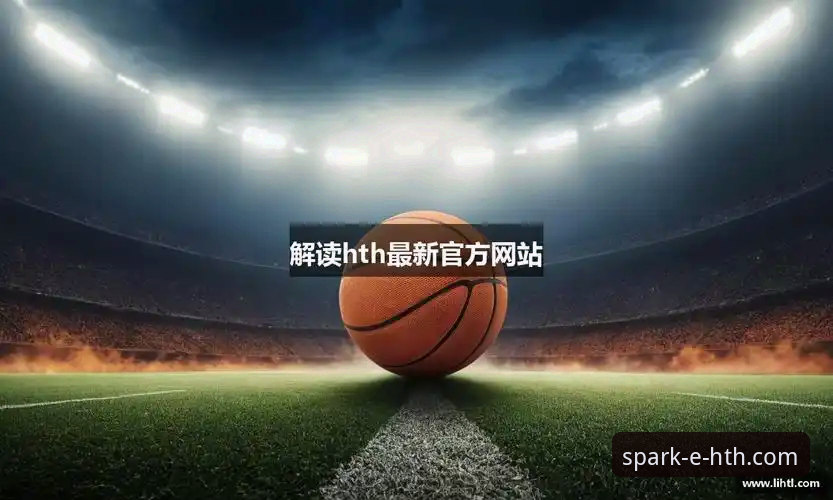 HTH华体会最新版本教程发布，全面解析体育平台升级亮点与操作指南